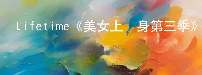 程介士發布Lifetime《美女上錯身第三季》迅雷下載/在線觀看/百度云-都市/情感-美劇天堂
